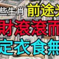 6月這些生肖前途光明錢財滾滾而來必定衣食無憂