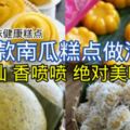 【8款香軟好吃的南瓜糕點做法】金燦燦，香噴噴，美味誘人，讓你胃口大好！