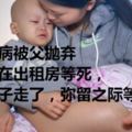 孩子重病被父拋棄和媽媽在出租房等死，昨晚孩子走了，彌留之際等來爸爸