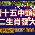 第五十五期十二生肖財運號碼。農曆十五中頭獎，十二生肖發大財。記得留言1551888.