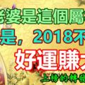 你老婆是這個屬相嗎？若是，2018不用愁，春節後惹好運賺大錢