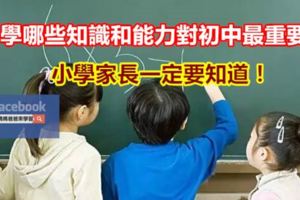 小學哪些知識和能力對初中最重要？小學家長一定要知道！