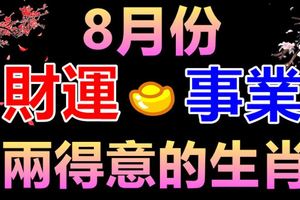 8月份事業、財運兩得意的生肖