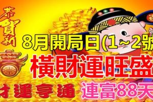 8月1、2號兩天，橫財運旺盛的3大生肖，連富88天，要大發！