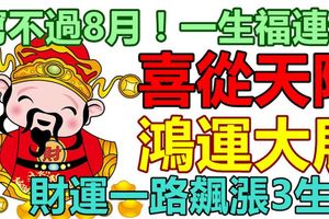 窮不過8月！一生福連連，喜從天降，鴻運大展，財運一路飆漲3生肖