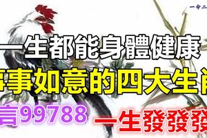 一生都能身體健康事事如意的四大生肖！留言99788一生發發發！