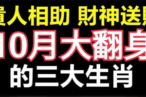 貴人相助，財神送財，福星高照，10月大翻身的三大生肖