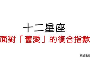 「不習慣沒有你的日子」！12星座失去你以後的「復合」指數！