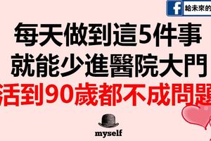 每天做到這5件事，就能少進醫院大門，活到90歲都不成問題