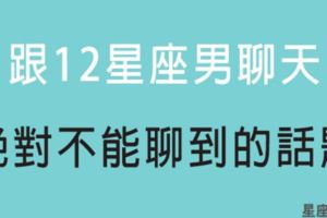 「聊得來才有發展的機會」和12星座男聊天，千萬別聊這些「話題」