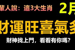 老輩人說：這3大生肖2月財運旺喜氣多，財神找上門，看看有你嗎？