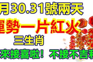 1月30.31號兩天，運勢一片紅火的生肖，快來接喜啦！不接不吉利