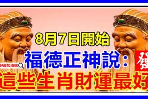 8月7日開始，福德正神說：這些生肖財運最好