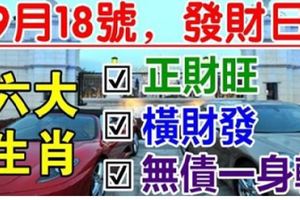 9月18號，發財日正財旺橫財發，無債一身輕，買豪宅開豪車的6大生肖