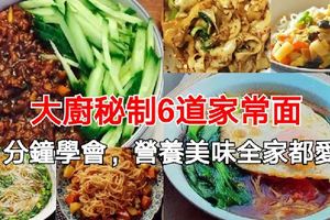 大廚秘制6道家常面，1分鐘學會，營養美味全家都愛