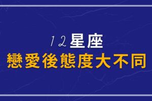 「聽說愛情很神奇！」12星座戀愛後態度大不同，你有發現嗎？