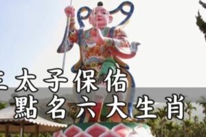 三太子保佑，點名「六大生肖」，無病、無痛、無災！多福、多祿、多壽！