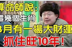 算命師說：這些生肖，3月有一場大財運，抓住最少旺10年