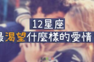 「我想要的愛情，你能給嗎？」12星座最「渴望」的愛情長怎樣？你給的是他想要的嗎？