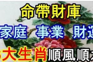 7月份命帶財庫的6大生肖，【家庭、事業、財運】順風順水！