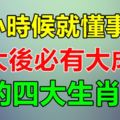 小時候就懂事,長大後必有大成就的四大生肖！