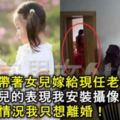 我二婚帶著女兒嫁給現任老公，看到女兒的表現我安裝攝像頭，這一幕情況我只想離婚！