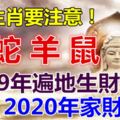 誰是這個生肖的要注意了：2019年遍地生財，2020年家財萬貫，身邊有的也跟著沾福氣！上榜者請轉，100%靈！