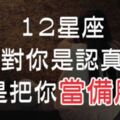 「親愛的，他其實沒那麼喜歡你！」１２星座這個行為，其實只是把你當「備胎」！