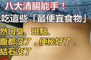 八大清腸能手！他吃這些「最便宜食物」，竟然口臭、斑點、小腹都沒了，便秘好了，腎結石沒了，身體的「重金屬」全排光了！