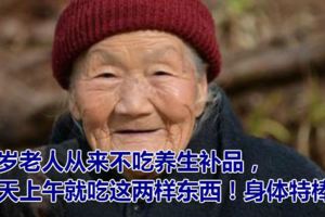 百歲老人從來不吃養生補品，每天上午就吃這兩樣東西！身體特棒！