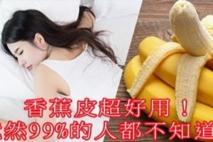 香蕉皮好好用！這9大神奇用法，竟然99%的人都不知道！！