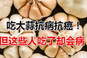 常吃大蒜抗病抗癌！但這些人吃了卻會病