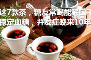 這7款茶，糖友常喝能解口乾、穩定血糖，並發症晚來10年