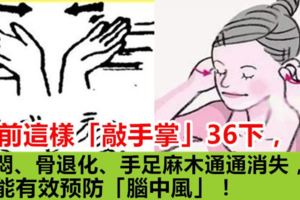 睡前這樣「敲手掌」36下，胸悶、骨退化、手足麻木通通消失，還能有效預防「腦中風」！