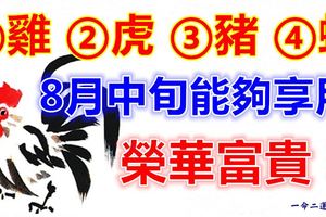 8月中旬能夠享用榮華富貴的四大生肖！