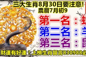 三大生肖8月30日要注意!第一名：蛇。第二名：羊。第三名：鼠。有財運有好運！上榜生肖留言830988必轉!