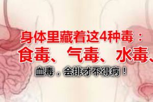 身體裡藏著這4種毒：食毒、氣毒、水毒、血毒，會排才不得病！