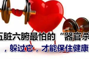 五髒六腑最怕的「器官殺手」，躲過它，才能保住健康！