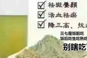 三七是飯前吃還是飯後吃生吃還是熟吃？告訴家裡人真的別瞎吃了！