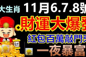 11月6.7.8號財運大爆發，紅包百萬敲門來，添財添福，必一夜暴富