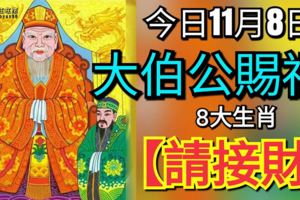 今日11月8日，大伯公賜福8大生肖【請接財】8天內發橫財中大獎！