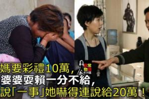 爸媽要彩禮10萬，准婆婆耍賴一分不給，我說「一事」她嚇得連說給20萬！