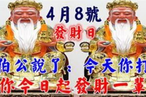 今天是4月8發財日！！大伯公說了：今天你打開，願你今日起發財一輩子，你就迷信一次吧！！