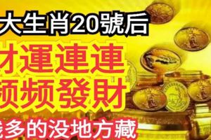 財運連連頻頻發財3大生肖20號後錢多的沒地方藏