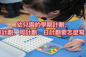 幼兒園的學期計劃、月計劃、周計劃、日計劃要怎麼寫？