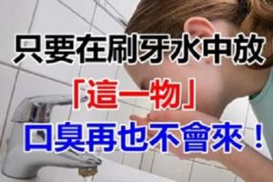 只要在刷牙水中放「這一物」，口臭再也不會來！