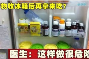 藥物收冰箱後再拿來吃？醫生：這樣做很危險！