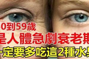 50-59歲是人體急劇衰老期一定要多吃這2種水果，現在剛好是旺季，快多買一些吧