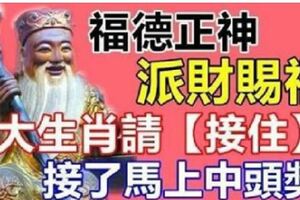 福德正神派財賜福8大生肖請【接住】接了馬上中頭獎！新年必定過旺年！