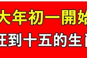 2019年，大年初一開始，一路旺到十五的生肖